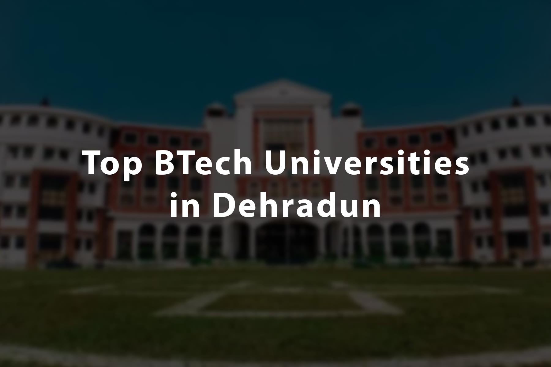 Top Btech Universities in Dehradun